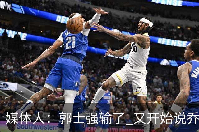 媒体人：郭士强输了 又开始说乔尔杰维奇行了？那有点可笑了