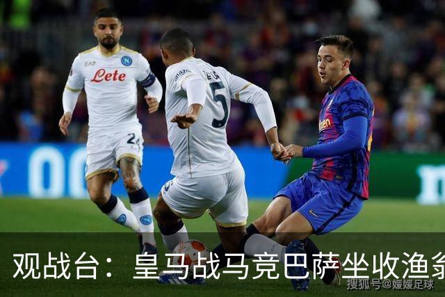 观战台：皇马战马竞巴萨坐收渔翁之利 阿森纳冲八连胜